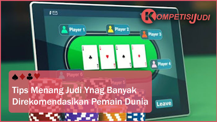 Tips Menang Judi Yang Banyak Direkomendasikan Pemain Dunia