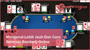 Mengenal Lebih Jauh Dan Cara Bermain BandarQ Online