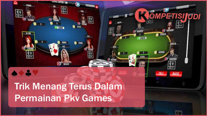 Trik Menang Terus Dalam Permainan Pkv Games