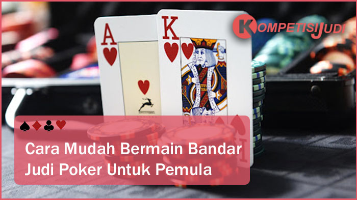 Cara Mudah Bermain Bandar Judi Poker Untuk Pemula