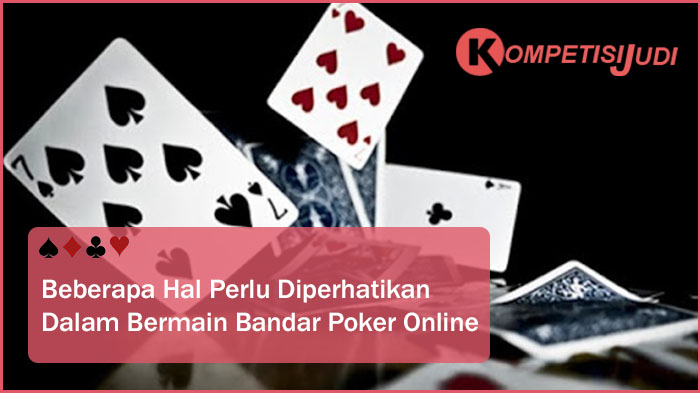 Beberapa Hal Perlu Diperhatikan Dalam Bermain Bandar Poker Online