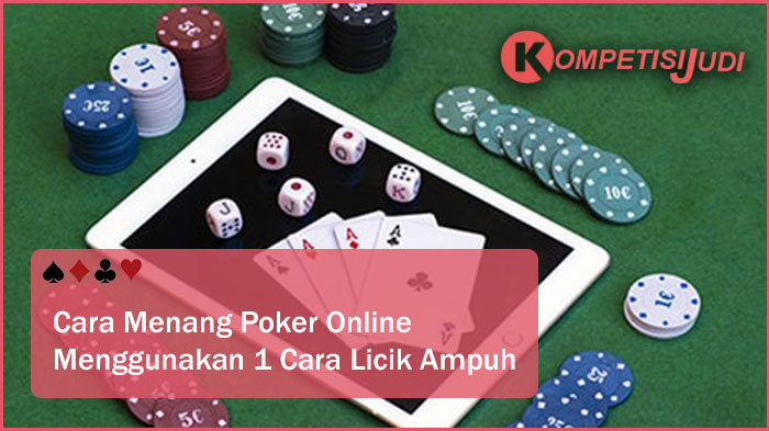 Cara Menang Poker Online Menggunakan 1 Cara Licik Ampuh