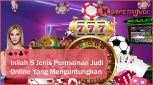 Inilah 5 Jenis Permainan Judi Online Yang Menguntungkan