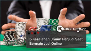 5 Kesalahan Umum Penjudi Saat Bermain Judi Online