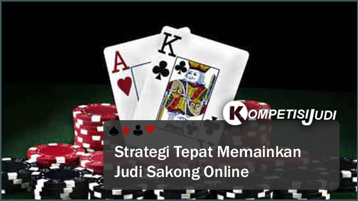 Strategi Tepat Memainkan Judi Sakong Online