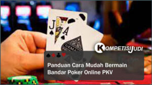 Panduan Cara Mudah Bermain Bandar Poker Online PKV