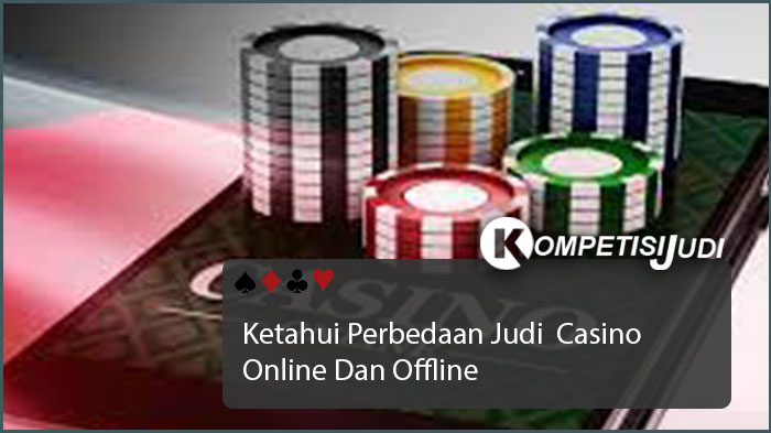 Ketahui Perbedaan Judi Casino Online Dan Offline